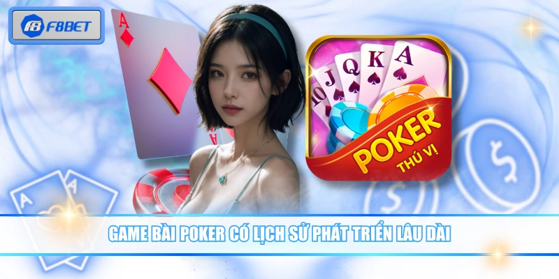 Hướng Dẫn Chơi Poker - Cách Để Làm Chủ Mọi Ván Bài 2 Game bài Poker có lịch sử phát triển lâu dài