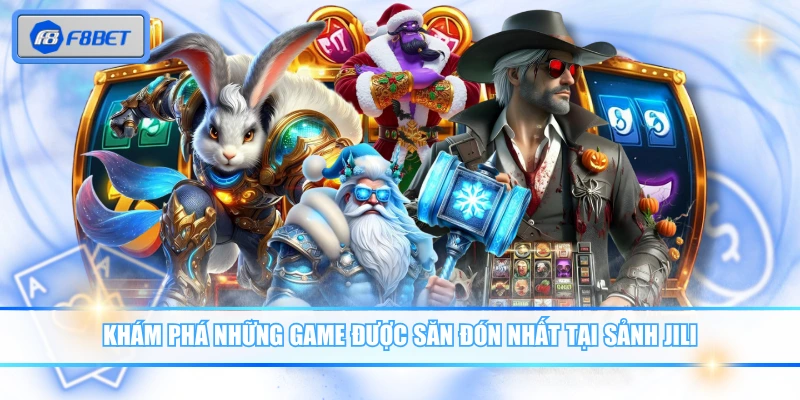 Khám Phá Sảnh JILI - Thiên Đường Nổ Hũ Đổi Thưởng Hay 3 Khám phá những game được săn đón nhất tại sảnh JILI